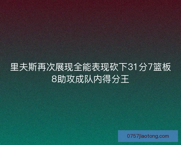 里夫斯再次展现全能表现砍下31分7篮板8助攻成队内得分王