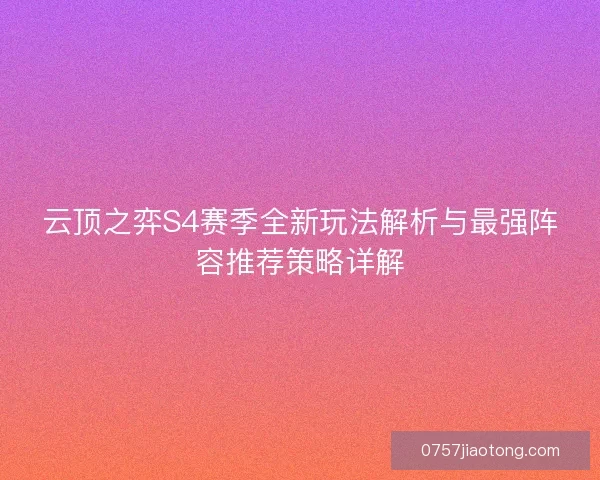 云顶之弈S4赛季全新玩法解析与最强阵容推荐策略详解