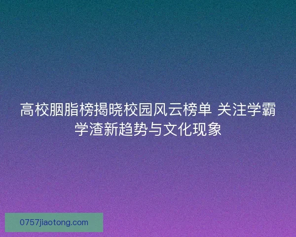 高校胭脂榜揭晓校园风云榜单 关注学霸学渣新趋势与文化现象