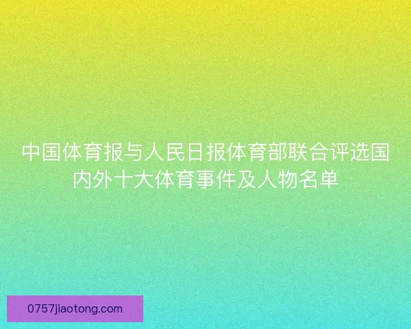 中国体育报与人民日报体育部联合评选国内外十大体育事件及人物名单