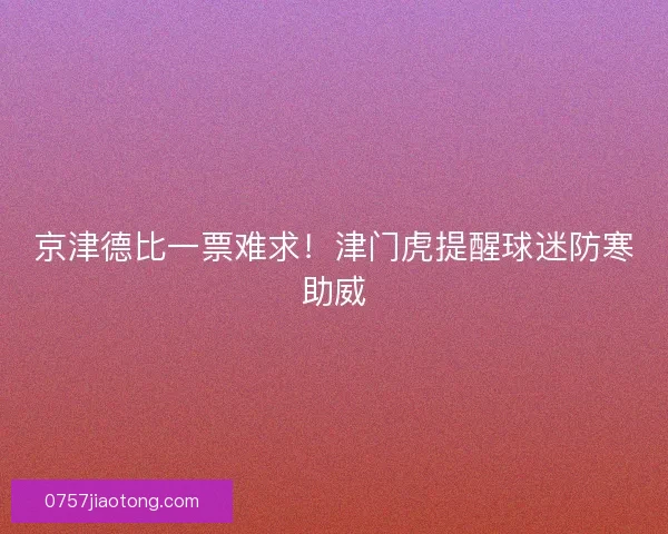 京津德比一票难求！津门虎提醒球迷防寒助威